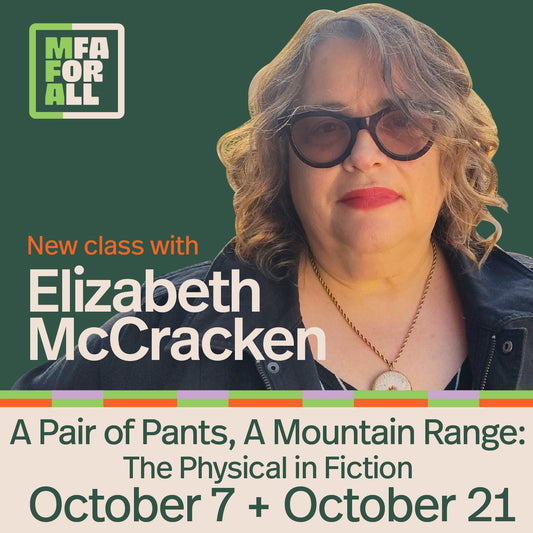 MFA for All - Elizabeth McCracken - A Pair of Pants, A Mountain Range: The Physical in Fiction